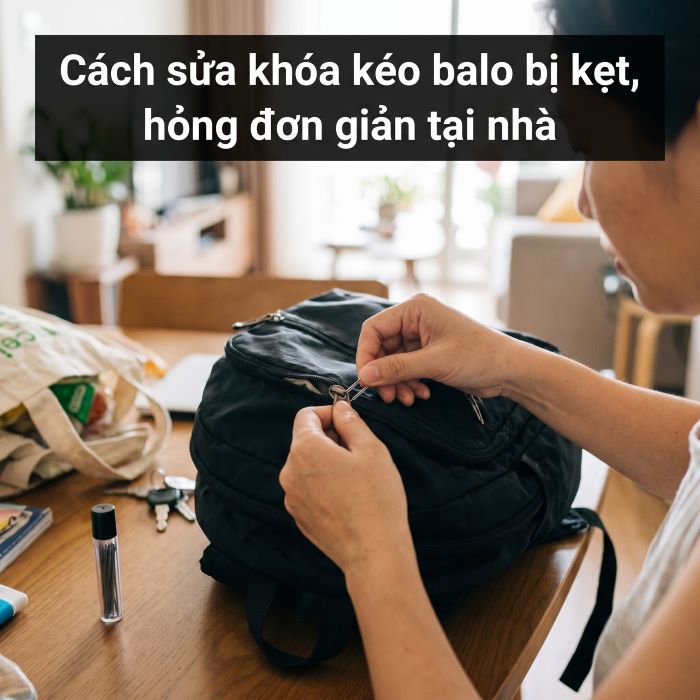 cách sửa khóa kéo balo bị kẹt, hỏng đơn giản tại nhà